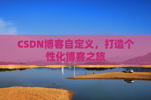 CSDN博客自定义，打造个性化博客之旅
